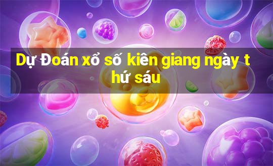 Dự Đoán xổ số kiên giang ngày thứ sáu