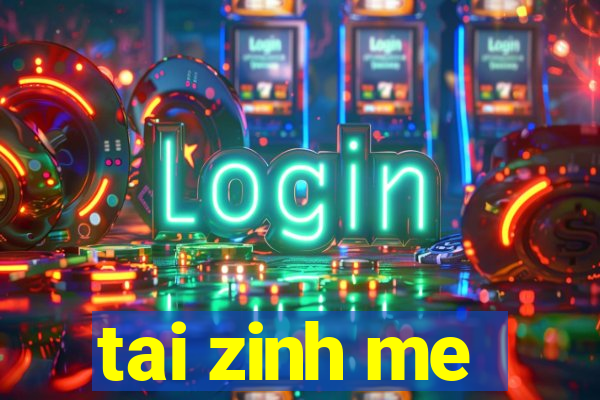 tai zinh me