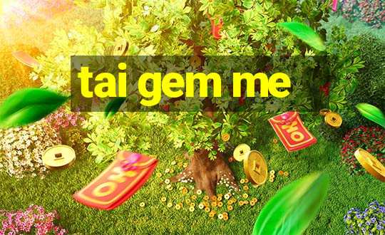 tai gem me