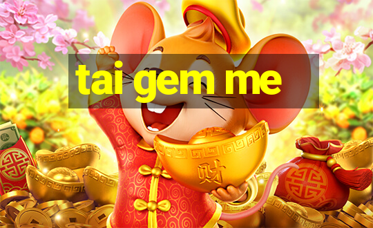 tai gem me