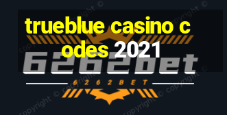 trueblue casino codes 2021