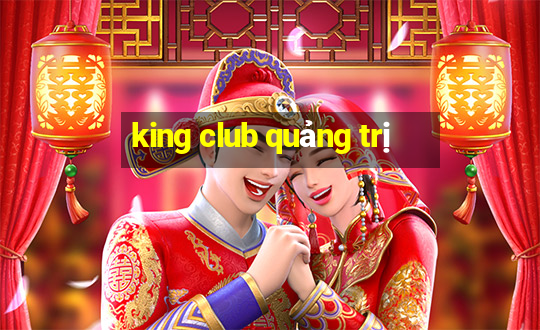 king club quảng trị