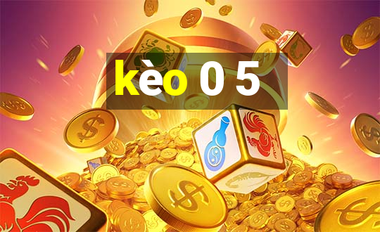 kèo 0 5