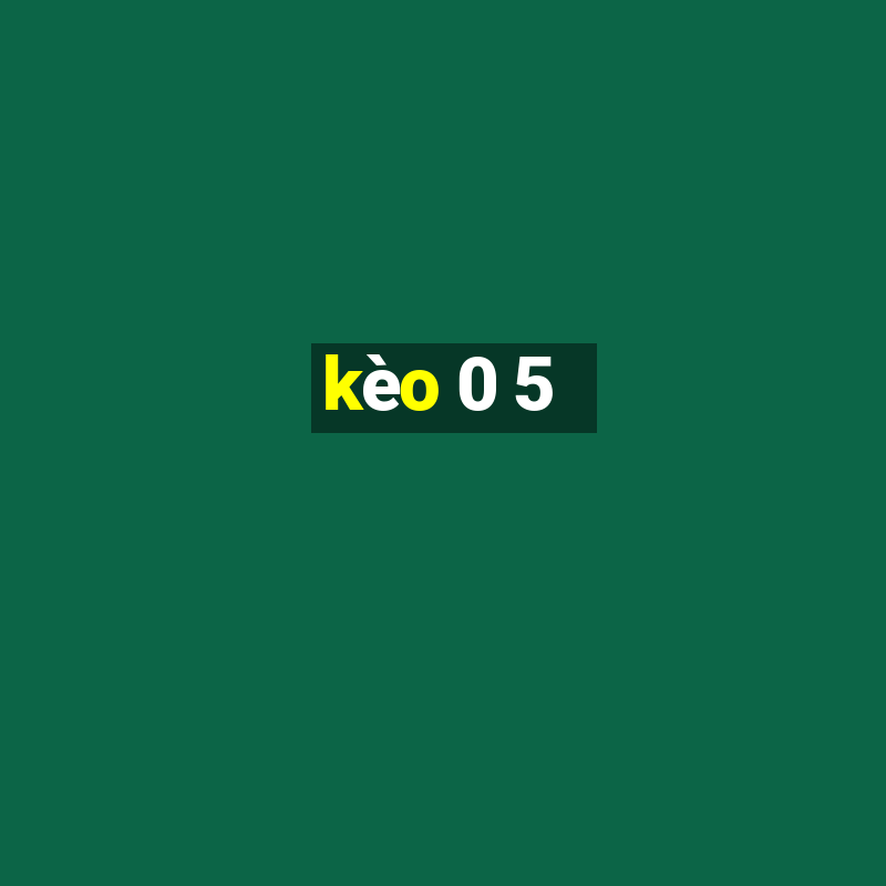 kèo 0 5