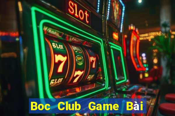 Boc Club Game Bài Uy Tín Nhất 2022