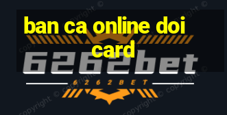 ban ca online doi card