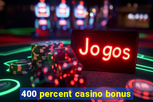 400 percent casino bonus