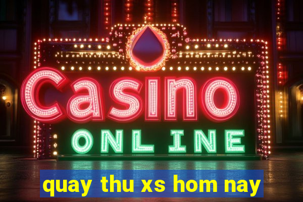 quay thu xs hom nay