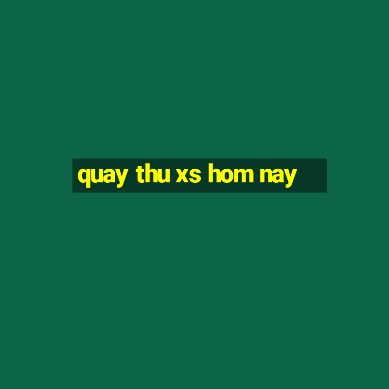 quay thu xs hom nay