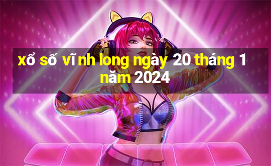 xổ số vĩnh long ngày 20 tháng 1 năm 2024