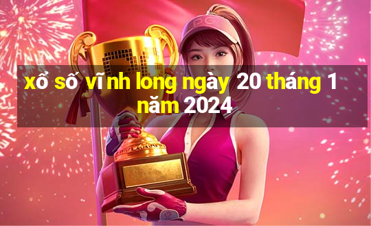 xổ số vĩnh long ngày 20 tháng 1 năm 2024