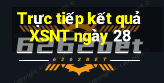 Trực tiếp kết quả XSNT ngày 28