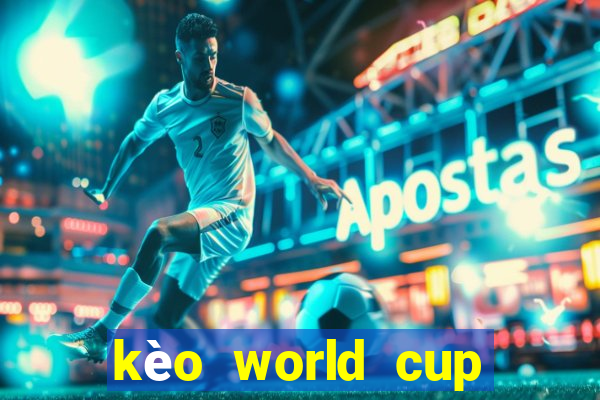 kèo world cup 2022 hôm nay