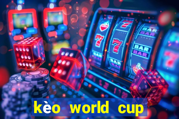 kèo world cup 2022 hôm nay