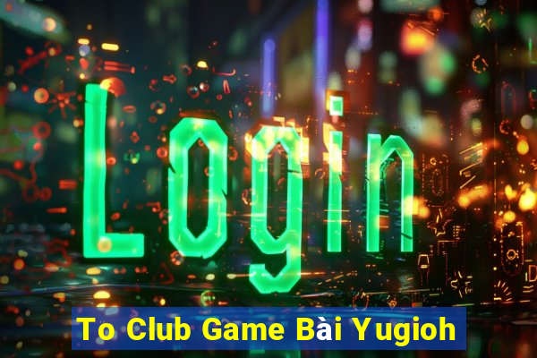 To Club Game Bài Yugioh