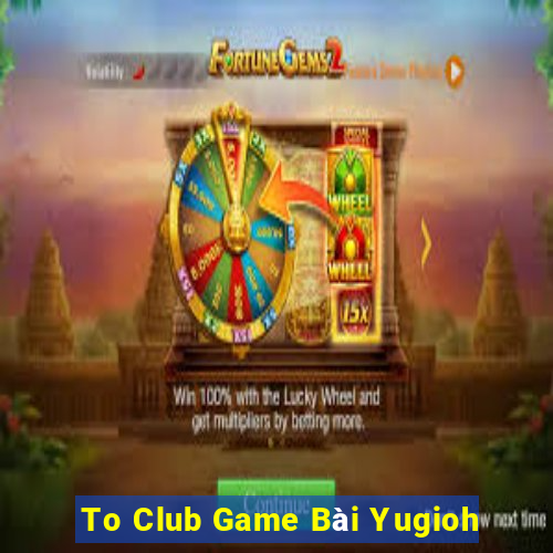 To Club Game Bài Yugioh