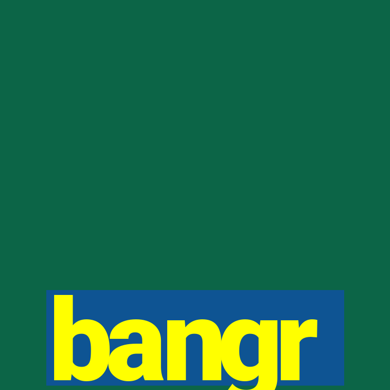 bangr