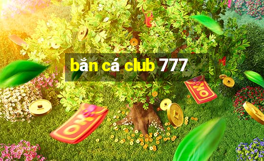 bắn cá club 777