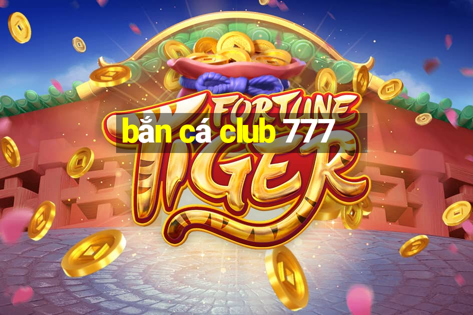 bắn cá club 777