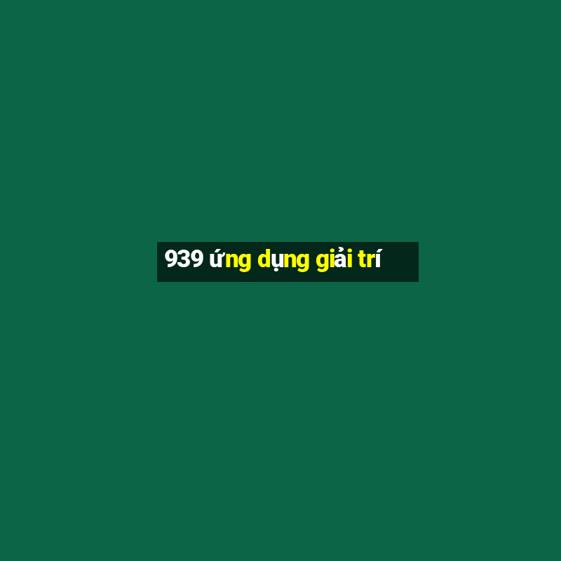 939 ứng dụng giải trí