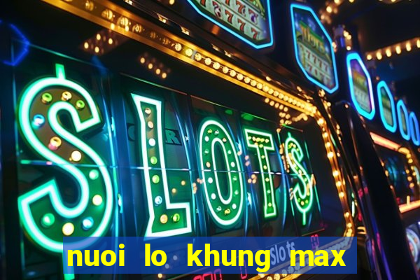 nuoi lo khung max 5 ngay