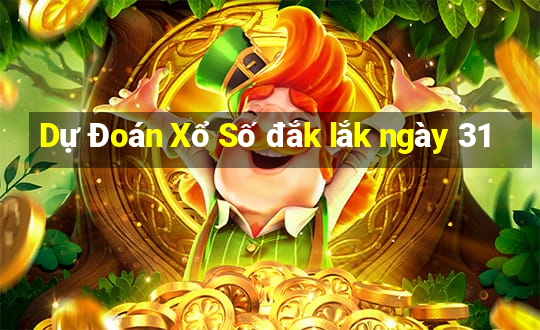 Dự Đoán Xổ Số đắk lắk ngày 31