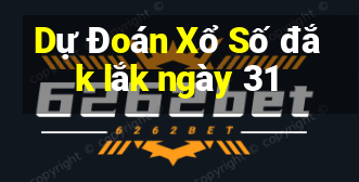 Dự Đoán Xổ Số đắk lắk ngày 31