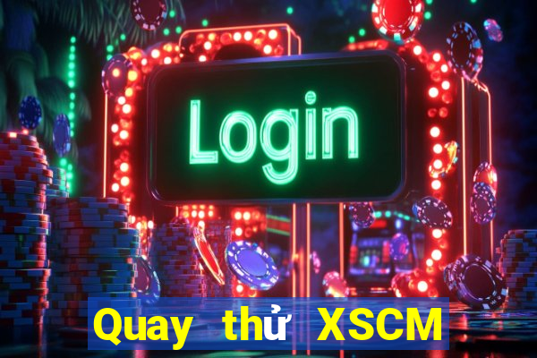 Quay thử XSCM Thứ 7