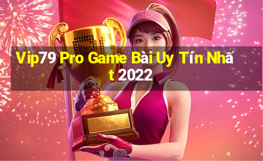 Vip79 Pro Game Bài Uy Tín Nhất 2022