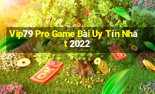 Vip79 Pro Game Bài Uy Tín Nhất 2022