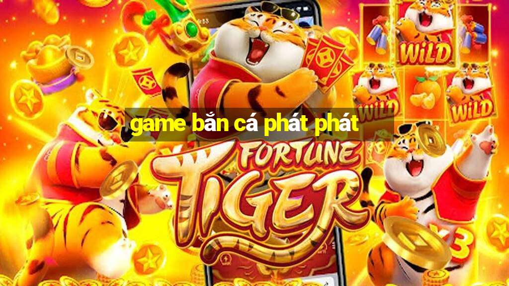 game bắn cá phát phát