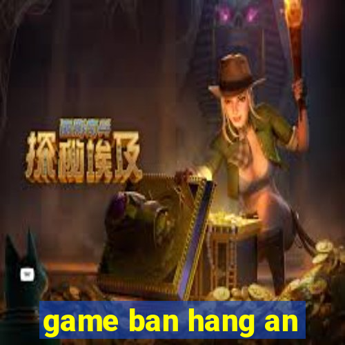 game ban hang an