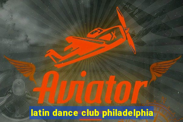 latin dance club philadelphia