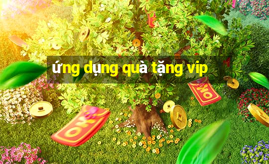 ứng dụng quà tặng vip