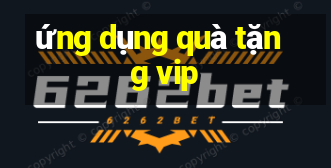 ứng dụng quà tặng vip