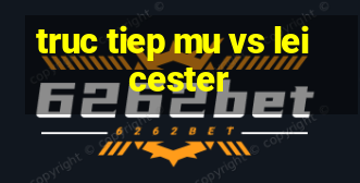 truc tiep mu vs leicester