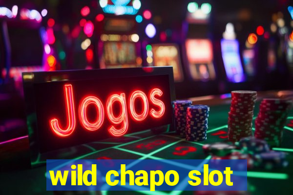 wild chapo slot