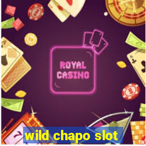 wild chapo slot