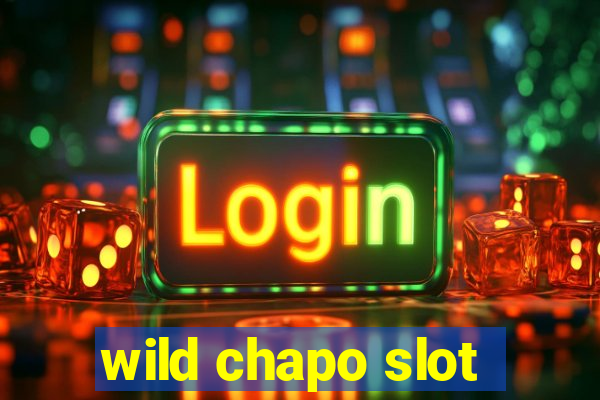 wild chapo slot