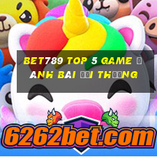 Bet789 Top 5 Game Đánh Bài Đổi Thưởng