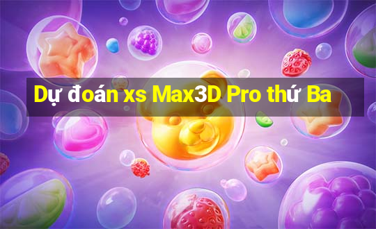 Dự đoán xs Max3D Pro thứ Ba