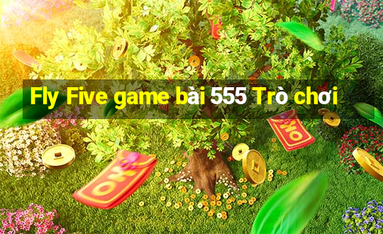 Fly Five game bài 555 Trò chơi