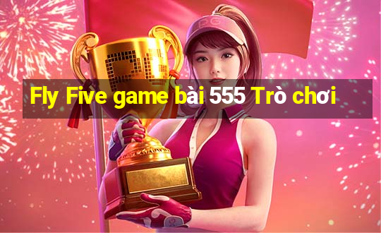 Fly Five game bài 555 Trò chơi