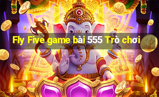 Fly Five game bài 555 Trò chơi