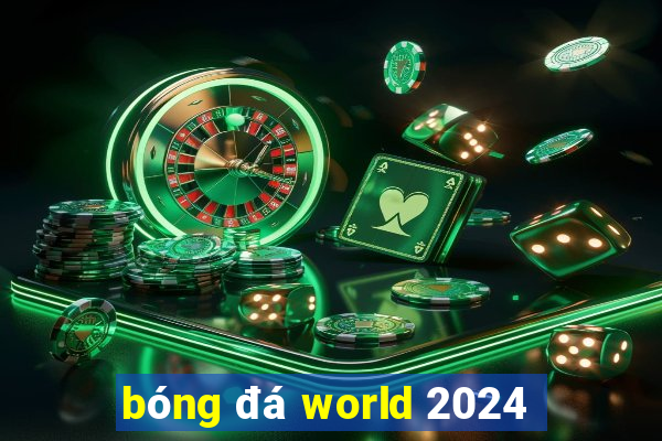 bóng đá world 2024