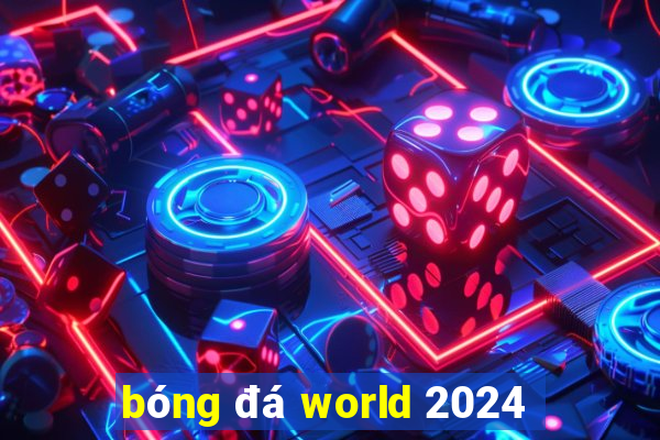 bóng đá world 2024