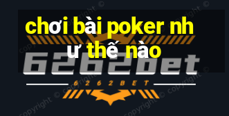 chơi bài poker như thế nào