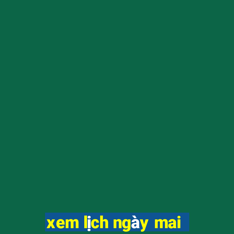 xem lịch ngày mai