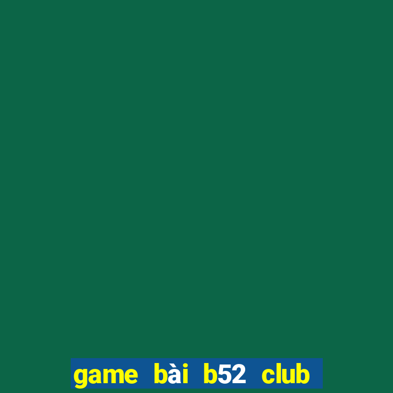 game bài b52 club đổi thưởng