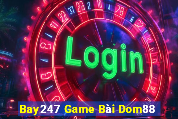 Bay247 Game Bài Dom88